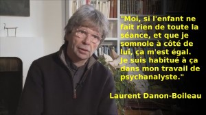 Yo, si el niño no hace nada en toda la sesión, y yo me duermo a su lado, esto me da igual. Estoy habituado a esto en mi trabajo de psicoanalista : Laurent Danon-Boileau