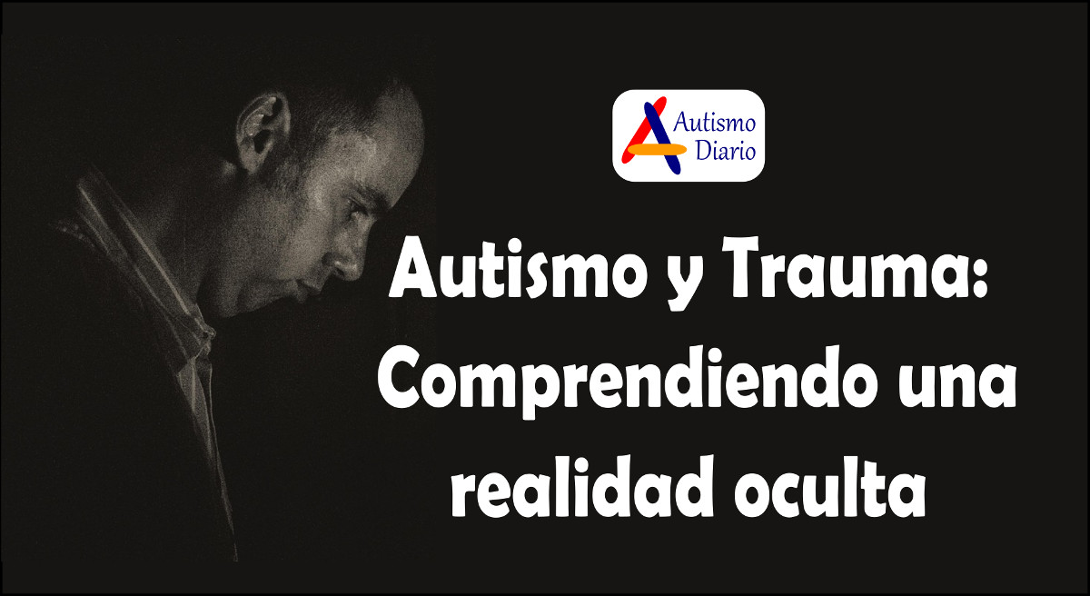 Autismo y Trauma Comprendiendo una realidad oculta